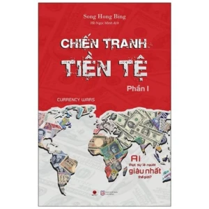 Chiến Tranh Tiền Tệ – Phần 1 – Ai Thực Sự Là Người Giàu Nhất Thế Giới ? - Nhà Sách Bảo Anh