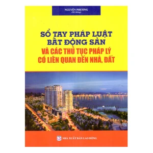 Sổ Tay Pháp Luật Bất Động Sản Và Các Thủ Tục Pháp Lý Có Liên Quan Đến Nhà, Đất