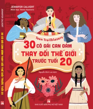 NHỮNG NGƯỜI MỞ ĐƯỜNG TUỔI TEEN: 30 Cô gái can đảm làm thay đổi thế giới trước tuổi 20