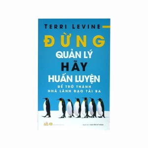 ĐỪNG QUẢN LÝ HÃY HUẤN LUYỆN ĐỂ TRỞ THÀNH NHÀ LÃNH ĐẠO TÀI BA