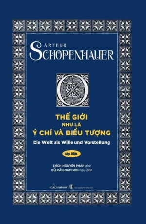 Thế Giới Như Là Ý Chí Và Biểu Tượng (Bìa Cứng) Tập 1 - Arthur Schopenhauer