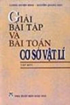 Giải bài tập và các bài toán cơ sở vật lí - tập 1