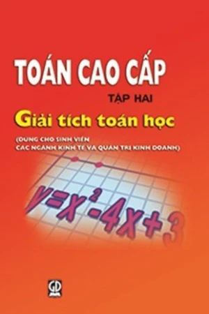 Toán cao cấp - T2 : Giải tích toán học (Dùng cho SV các ngành kinh tế và quản trị kinh doanh)