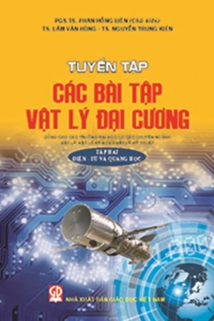 Tuyển tập các bài tập Vật lý đại cương - Tập 2 : Điện từ và quang học (dùng cho các trường ĐH có các chuyên ngành vật lí vật lí kỹ sư và vật lí kĩ thuật)