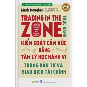 Trading in The Zone - Thực Hành Kiểm Soát Cảm Xúc bằng Tâm Lý Học Hành Vi trong Đầu Tư và Giao Dịch Tài Chính