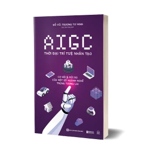 AIGC Thời đại trí tuệ nhân tạo: Cơ hội và rủi ro của một số ngành nghề trong tương lai