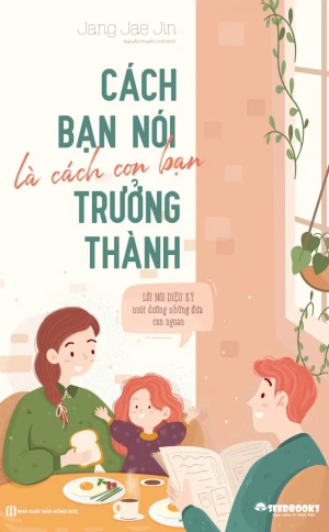 Cách bạn nói là cách con bạn trưởng thành - Lời nói diệu kỳ nuôi dưỡng những đứa con ngoan