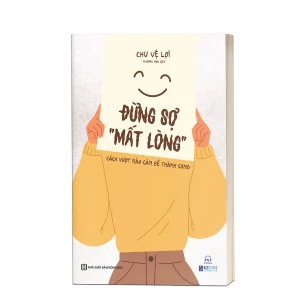 Đừng sợ “mất lòng”: Cách vượt rào cản để thành công