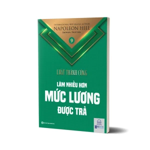 Làm nhiều hơn mức lương được trả - Tập 9 bộ sách Luật Thành Công (Napoleon Hill)