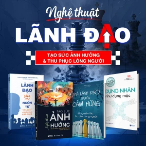 Nghệ thuật lãnh đạo - Tạo sức ảnh hưởng - Thu phục lòng người