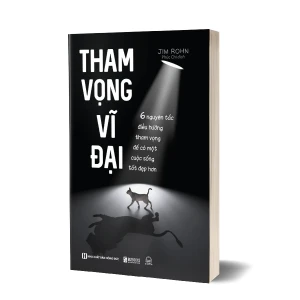 Tham vọng vĩ đại - 6 nguyên tắc điều hướng tham vọng để có một cuộc sống tốt đẹp hơn