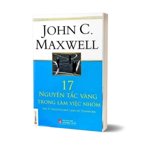 17 Nguyên Tắc Vàng Trong Làm Việc Nhóm - John Maxwell