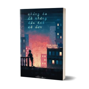 Tủ Sách CEO - Sách Chúng Ta Là Những Đứa Trẻ Cô Đơn