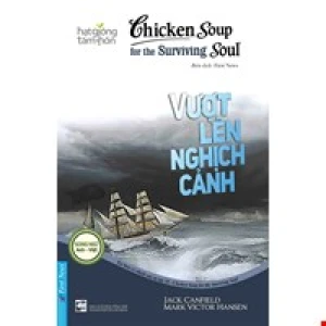 Chicken Soup For The Surviving Soul 18 - Vượt Lên Nghịch Cảnh (Tái Bản 2023)