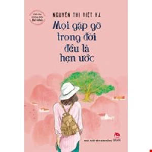Viết Cho Những Điều Bé Nhỏ - Mọi Gặp Gỡ Trong Đời Đều Là Hẹn Ước
