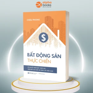 Bất Động Sản Thực Chiến - Bí Quyết Nắm Bắt Thời Cơ, Săn Đất Giá Hời Và Sinh Lời Hiệu Quả
