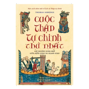 Cuộc Thập Tự Chinh Thứ nhất: Cội Nguồn Xung Đột Giữa Kitô Giáo Và Islam Giáo