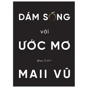 Dám Sống Với Ước Mơ: Cuốn hướng dẫn sử dụng cuộc đời dành cho người phụ nữ hiện đại