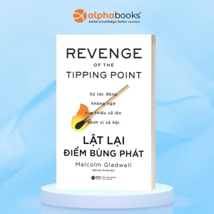 Lật Lại Điểm Bùng Phát - Sự Tác Động Không Ngờ Của Thiểu Số Lên Hành Vi Xã Hội: Cái Nhìn Mới Về Những Tác Nhân Làm Rung Chuyển Xã Hội (Malcolm Gladwell)