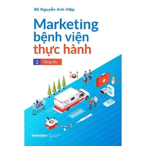 Marketing Bệnh Viện Thực Hành 2: Tăng Tốc - BS Nguyễn Anh Hiệp