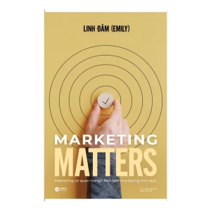 Marketing Matters - Marketing Có Quan Trọng Và Xứng Đáng Để Ta Quan Tâm?