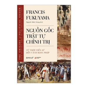 Nguồn Gốc Trật Tự Chính Trị - Từ Thời Tiền Sử Đến Cách Mạng Pháp - Bìa Mềm