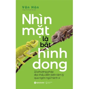Nhìn Mặt Là Bắt Hình Dong - 22 phương pháp đọc thấu diễn biến tâm lý qua ngôn ngữ hành vi