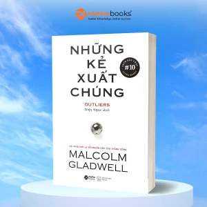 Những Kẻ Xuất Chúng - The Outliers: Tư Duy Khác Biệt Làm Nên Những Con Người Phi Thường (Malcom Gladwell)