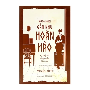 Những Người Gần Như Hoàn Hảo - Sự Thật Về Phép Màu Bắc Âu - Michael Booth