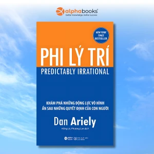 Phi Lý Trí - Khám Phá Những Động Lực Vô Hình Ẩn Sau Những Quyết Định Của Con Người - Dan Ariely