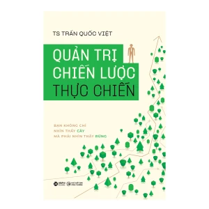 Quản Trị Chiến Lược Thực Chiến - Bạn Không Chỉ Nhìn Thấy Cây Mà Phải Nhìn Thấy Rừng Cẩm nang giúp nhà lãnh đạo thoát khỏi tiểu tiết và làm chủ toàn cảnh!