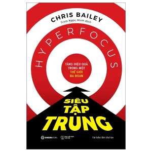 Siêu Tập Trung - Tăng Hiệu Quả Trong Một Thế Giới Đa Đoan - Saigon Books (Chris Bailey)