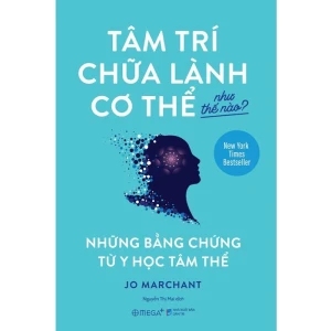 Tâm Trí Chữa Lành Cơ Thể Như Thế Nào? - Những Bằng Chứng Từ Y Học Tâm Thể - Jo Marchant