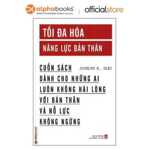 Tối Đa Hóa Năng Lực Bản Thân - Bí Quyết Khai Phá Tiềm Năng Cá Nhân & Bứt Phá Trong Sự Nghiệp