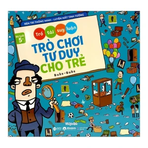 Trổ Tài Suy Luận - Trò Chơi Tư Duy Cho Trẻ (Dành Cho Bé Từ 5 Tuổi)