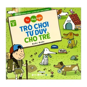 Tư Duy Logic - Trò Chơi Tư Duy Cho Trẻ (Dành Cho Bé Từ 5 Tuổi)