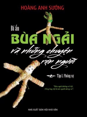 Bí Ẩn Bùa Ngải Và Những Chuyện Rợn Người - Hoàng Anh Sướng