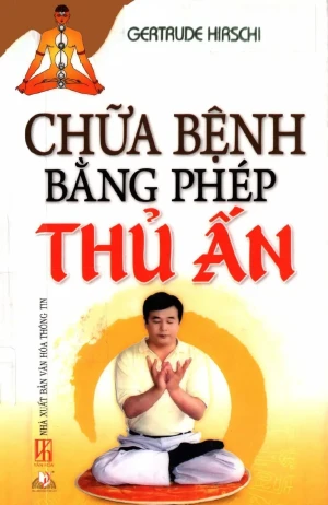 Chữa Bệnh Bằng Phép Thủ Ấn (NXB Văn Hóa Thông Tin 2012) - Gertrude Hirschi