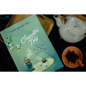 Chuyện Trà Lịch Sử Một Thức Uống Lâu Đời Của Người Việt - Trần Quang Đức