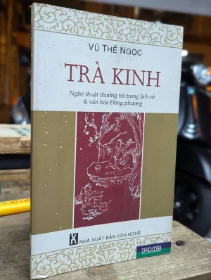 Trà Kinh (quyển sách đầu tiên viết về nghệ thuật uống trà của Đông phương) Vũ Thế Ngọc