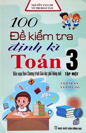 100 ĐỀ KIỂM TRA ĐỊNH KÌ TOÁN LỚP 3 - TẬP 1 (Có đáp án và lời giải; Dùng chung cho các bộ SGK hiện hành)
