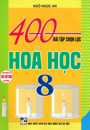 400 BÀI TẬP CHỌN LỌC HÓA HỌC LỚP 8 (Dùng chung cho các bộ SGK hiện hành)