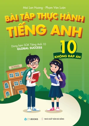 BÀI TẬP THỰC HÀNH TIẾNG ANH LỚP 10 - Không đáp án (Dùng kèm SGK Tiếng Anh 10 Global Success