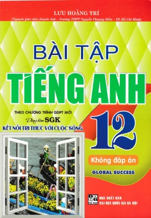 BÀI TẬP TIẾNG ANH LỚP 12 - KHÔNG ĐÁP ÁN (Dùng kèm SGK Tiếng Anh 12 Global Success