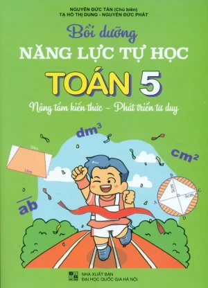 BỒI DƯỠNG NĂNG LỰC TỰ HỌC TOÁN LỚP 5 (Nâng tầm kiến thức