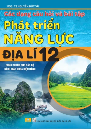 CÁC DẠNG CÂU HỎI VÀ BÀI TẬP PHÁT TRIỂN NĂNG LỰC ĐỊA LÍ LỚP 12