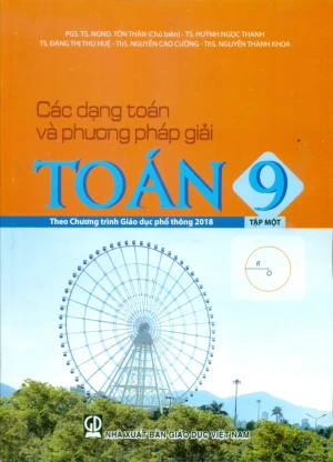 CÁC DẠNG TOÁN VÀ PHƯƠNG PHÁP GIẢI TOÁN LỚP 9 - TẬP 1 (Theo chương trình GDPT 2018)