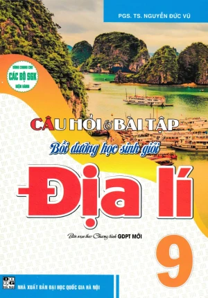 CÂU HỎI VÀ BÀI TẬP BỒI DƯỠNG HỌC SINH GIỎI ĐỊA LÍ LỚP 9 (Biên soạn theo chương trình GDPT mới - Dùng chung cho các bộ SGK hiện hành)