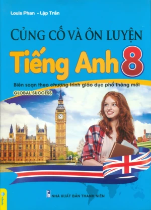 CỦNG CỐ VÀ ÔN LUYỆN TIẾNG ANH LỚP 8 (Theo SGK Tiếng Anh 8 Global Success)