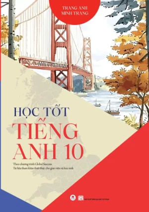 HỌC TỐT TIẾNG ANH LỚP 10 (Theo Chương trình Global Success